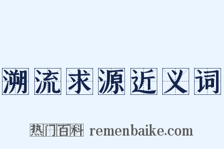 溯流求源近义词是什么意思的图片